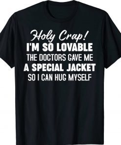 Holy Crap I'm So Lovable The Doctors Gave Me A Special Unisex TShirt