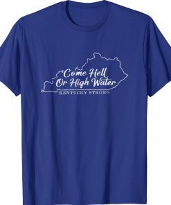 Come Hell or High Water Kentucky Strong Tee Shirt