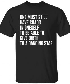 One must still have chaos in oneself tee shirt