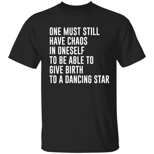 One must still have chaos in oneself tee shirt