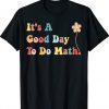 Its A Good Day To Do Math Teachers Back To Schoo Tee Shirt