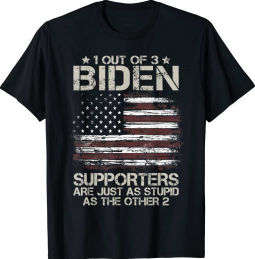 1 Out Of 3 Biden Supporters Are As Stupid As The Other 2 Tee Shirt