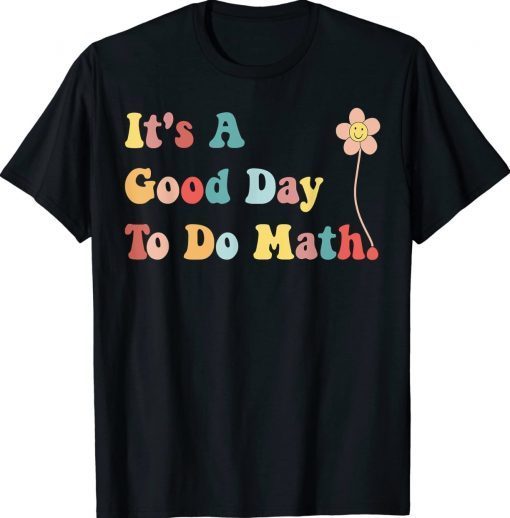 Its A Good Day To Do Math Teachers Back To Schoo Tee Shirt