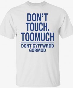 Don’t touch toomuch don’t cyffwrdd gormod tee shirt