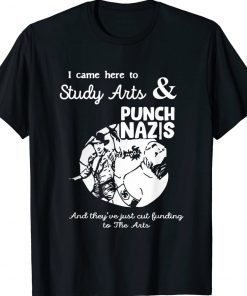 I Came Here To Study Art And Punch Nazis And They Tee Shirt