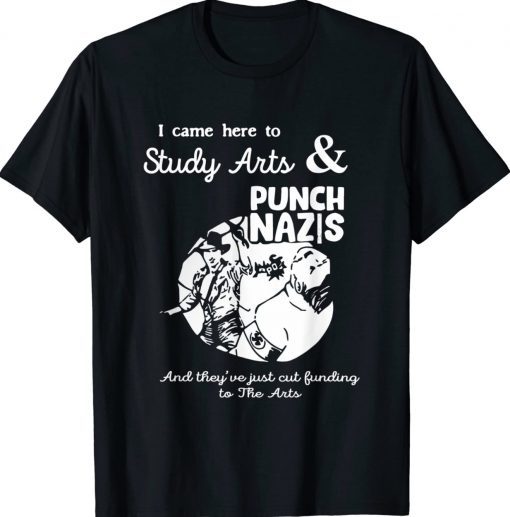 I Came Here To Study Art And Punch Nazis And They Tee Shirt