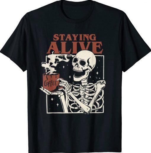 Halloween Staying Alive Skeleton Drink Coffee Skeleton Tee Shirt