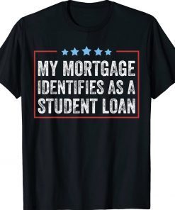 My Mortgage Identifies As A Student Loan Cancel Student Debt Tee Shirt