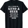 All I Need Is Keno and Beer Distressed Look Tee Shirt