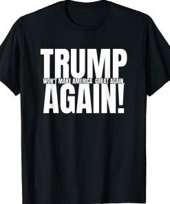 Trump won't Make America Great Again Anti Trump Vintage Shirts