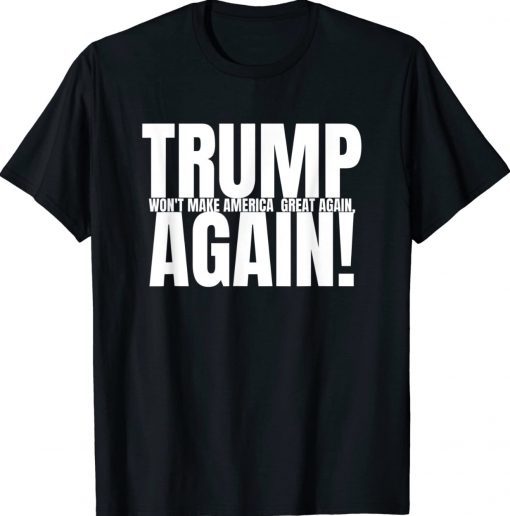 Trump won't Make America Great Again Anti Trump Vintage Shirts