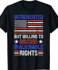 Introverted But Willing To Discuss Inalienable Rights Tee Shirt