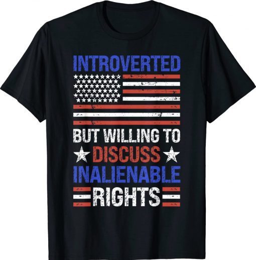 Introverted But Willing To Discuss Inalienable Rights Tee Shirt