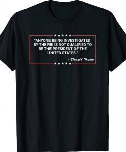 Anyone Being Investigated By The FBI Donald Trump Support Tee Shirt