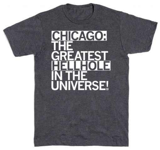 Chicago The Greatest Hellhole in the Universe Tee Shirt