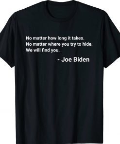 No matter how long it takes We will find you Joe Biden Quote Tee Shirt