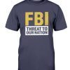 FBI Threat To Our Nation Trump Anti Tee Shirt
