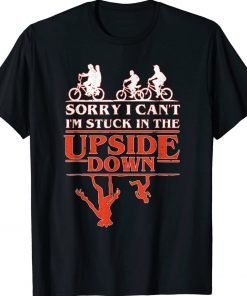 Sorry I Can't I'm Stuck in The Upside-Down Tee Shirt