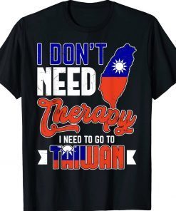 I Don't Need Therapy I Just Need To Go To Taiwan Taiwanese Tee Shirt