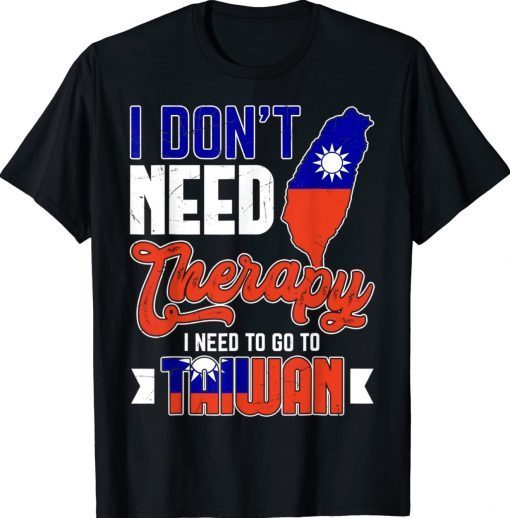 I Don't Need Therapy I Just Need To Go To Taiwan Taiwanese Tee Shirt