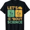 Funny Let's Taco Bout Science Teacher Tacos Tee Shirt