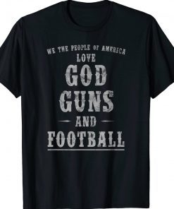 We The People Of America Love God Guns And Football Tee Shirt