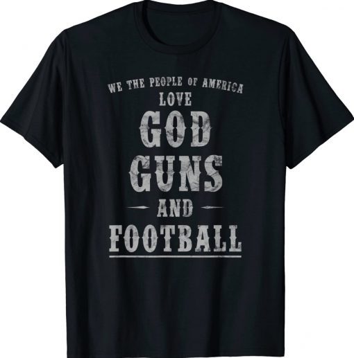 We The People Of America Love God Guns And Football Tee Shirt