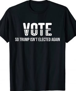 Vote So Trump Isn’t Elected Again Tee Shirt