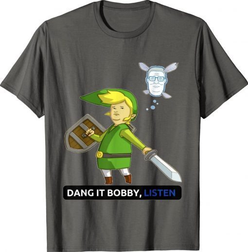 Dang it bobby listen tee shirt