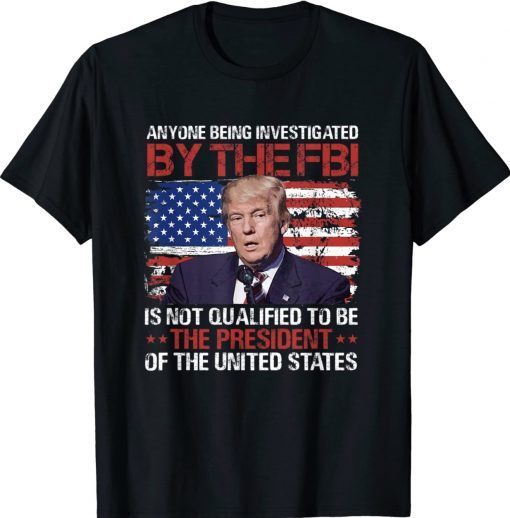 Anyone Being Investigated Trump American Flag Tee Shirt