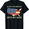 They Even Broke Into My Safe Funny Political Trump Meme Tee Shirt