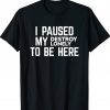 I Paused My Destroy Lonely To Be Here Tee Shirt