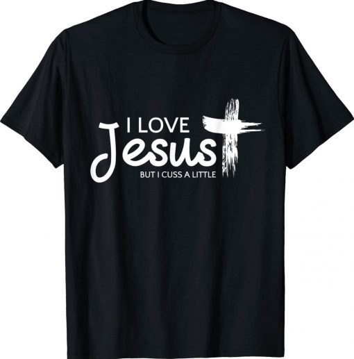 I Love Jesus But I Cuss a Little with Cross Tee Shirt