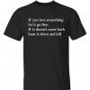 If you love something let it go free if it doesn’t come back tee shirt