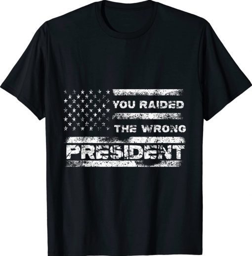 You Raided The Wrong President Gift Shirts