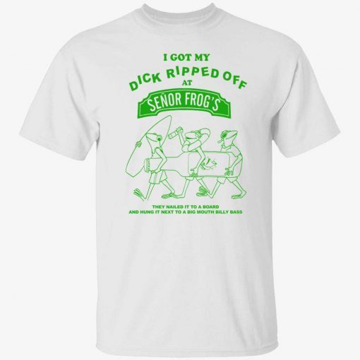 I got my dick ripped off senor frog’s they nailed it to a board tee shirt