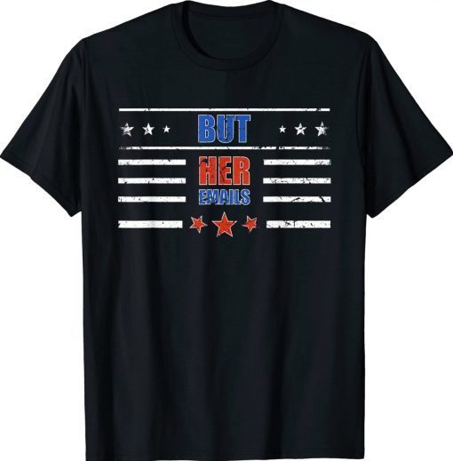 But Her Emails Political Trump 2024 Tee Shirt