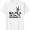 The Left Is Coming For Your Rights Funny Inspiration Quote Tee Shirt