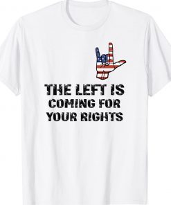 The Left Is Coming For Your Rights Funny Inspiration Quote Tee Shirt