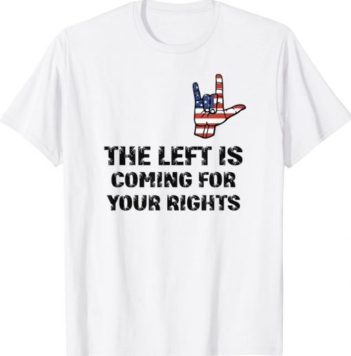 The Left Is Coming For Your Rights Funny Inspiration Quote Tee Shirt