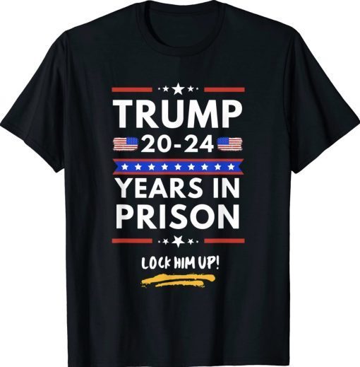 Lock Him Up 2020-2024 Years In Prison Anti-Trump Political Tee Shirt