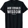 Age Equals Wisdom Technically Adult Birthday Gift Tee Shirt