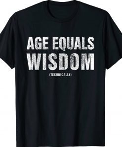 Age Equals Wisdom Technically Adult Birthday Gift Tee Shirt