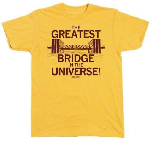 The Greatest Bridge In The Universe Is In Ames Tee Shirt