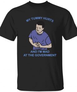 My tummy hurts and I’m mad at the Government Tee Shirt