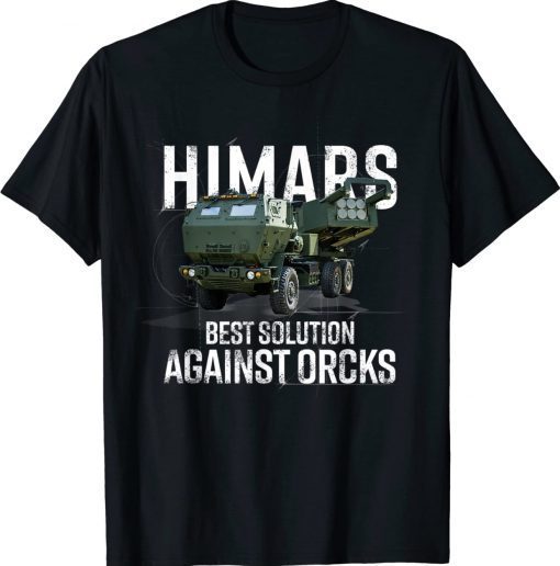 Himars Best Solution Against Orcks Army Ukarine USA Tee Shirt