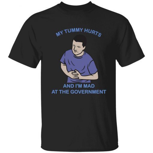 My tummy hurts and I’m mad at the Government Tee Shirt