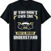 If you don't own one You'll Never Understand Tee Shirt