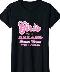 Girls With Dreams Become Women With Vision Tee Shirt