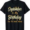 September Is My Birthday Month Yep The Whole Month Girl Tee Shirt